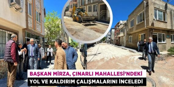 BAŞKAN MİRZA, ÇINARLI MAHALLESİ’NDEKİ  YOL VE KALDIRIM ÇALIŞMALARINI İNCELEDİ