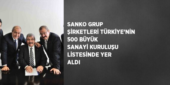 SANKO GRUP ŞİRKETLERİ TÜRKİYE’NİN 500 BÜYÜK SANAYİ KURULUŞU LİSTESİNDE YER ALDI