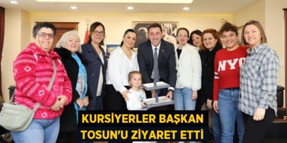 KURSİYERLER BAŞKAN TOSUN’U ZİYARET ETTİ