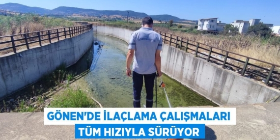 GÖNEN’DE İLAÇLAMA ÇALIŞMALARI TÜM HIZIYLA SÜRÜYOR