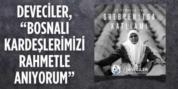 DEVECİLER, “BOSNALI KARDEŞLERİMİZİ RAHMETLE ANIYORUM”