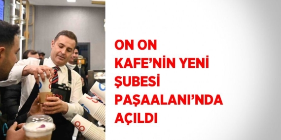 ON ON KAFE’NİN YENİ ŞUBESİ PAŞAALANI’NDA AÇILDI