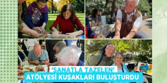 “SANATLA TAZELEN” ATÖLYESİ KUŞAKLARI BULUŞTURDU