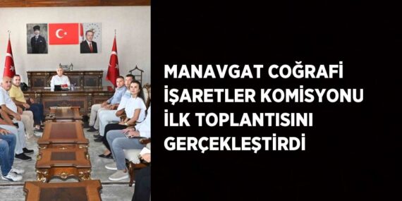 MANAVGAT COĞRAFİ İŞARETLER KOMİSYONU İLK TOPLANTISINI GERÇEKLEŞTİRDİ