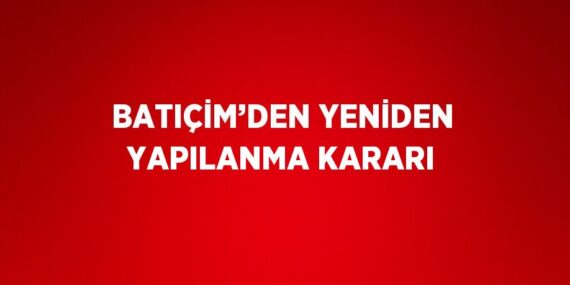 BATIÇİM’DEN YENİDEN YAPILANMA KARARI