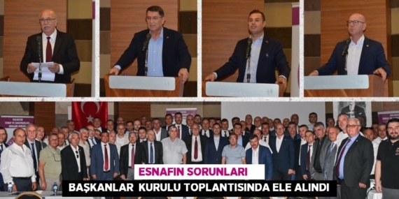 ESNAFIN SORUNLARI      BAŞKANLAR  KURULU TOPLANTISINDA ELE ALINDI