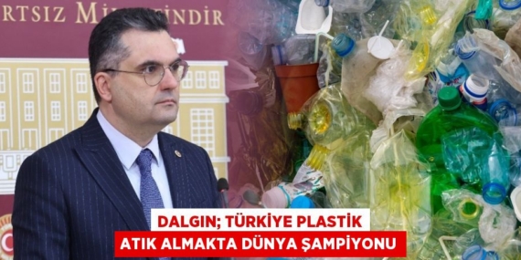 DALGIN; TÜRKİYE PLASTİK ATIK ALMAKTA DÜNYA ŞAMPİYONU