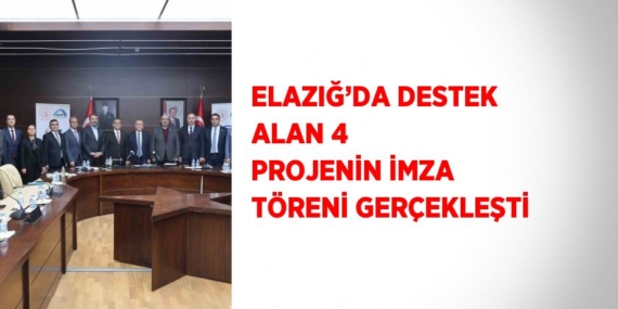 ELAZIĞ’DA DESTEK ALAN 4 PROJENİN İMZA TÖRENİ GERÇEKLEŞTİ