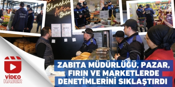 ZABITA MÜDÜRLÜĞÜ, PAZAR, FIRIN  VE MARKETLERDE DENETİMLERİNİ SIKLAŞTIRDI