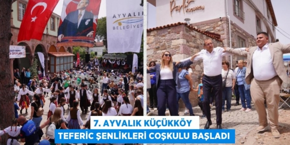 7. AYVALIK KÜÇÜKKÖY  TEFERİC ŞENLİKLERİ COŞKULU BAŞLADI