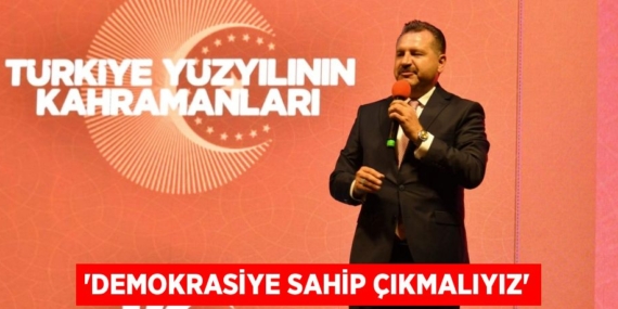 “DEMOKRASİYE SAHİP ÇIKMALIYIZ”
