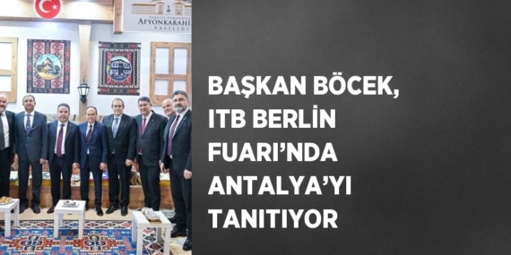BAŞKAN BÖCEK, ITB BERLİN FUARI’NDA ANTALYA’YI TANITIYOR