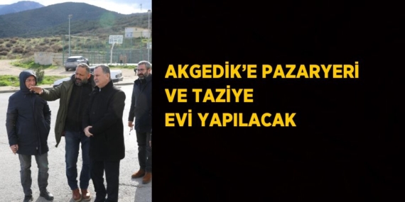 AKGEDİK’E PAZARYERİ VE TAZİYE EVİ YAPILACAK
