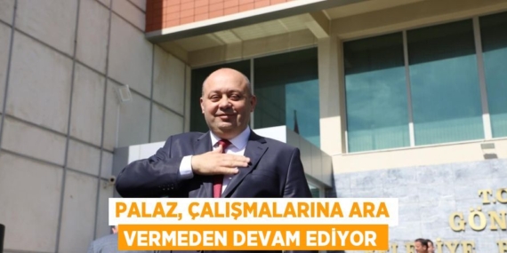 PALAZ, ÇALIŞMALARINA ARA VERMEDEN DEVAM EDİYOR