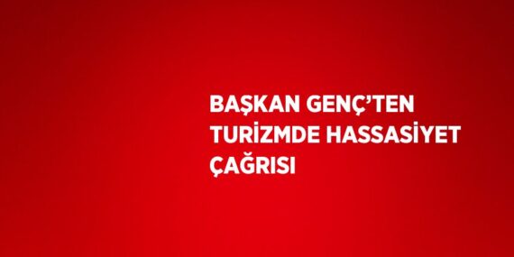 BAŞKAN GENÇ’TEN TURİZMDE HASSASİYET ÇAĞRISI