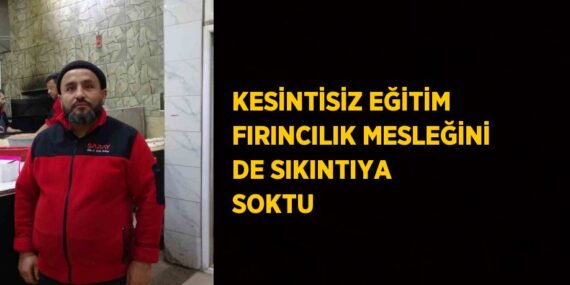 KESİNTİSİZ EĞİTİM FIRINCILIK MESLEĞİNİ DE SIKINTIYA SOKTU
