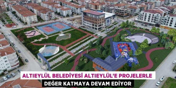 ALTIEYLÜL BELEDİYESİ ALTIEYLÜL’E PROJELERLE DEĞER KATMAYA DEVAM EDİYOR