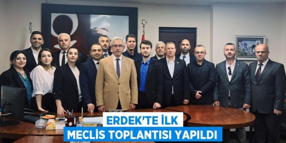 ERDEK’TE İLK MECLİS TOPLANTISI YAPILDI