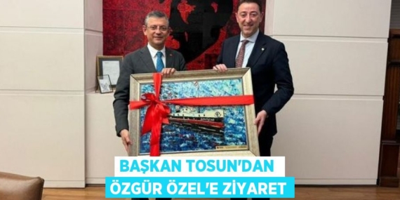 BAŞKAN TOSUN’DAN  ÖZGÜR ÖZEL’E ZİYARET