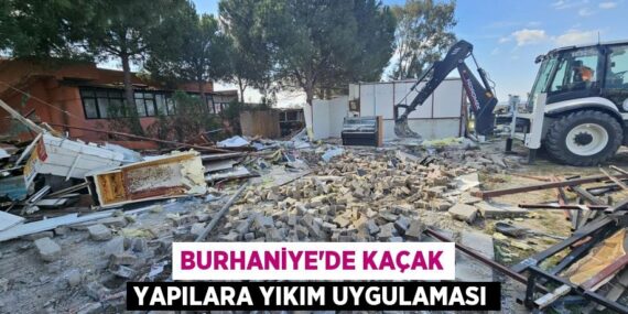 BURHANİYE’DE KAÇAK YAPILARA YIKIM UYGULAMASI