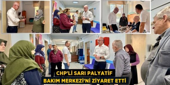 CHP’Lİ SARI PALYATİF BAKIM MERKEZİ’Nİ ZİYARET ETTİ