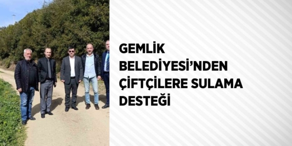 GEMLİK BELEDİYESİ’NDEN ÇİFTÇİLERE SULAMA DESTEĞİ