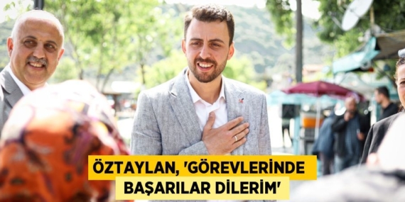 ÖZTAYLAN, “GÖREVLERİNDE   BAŞARILAR DİLERİM”