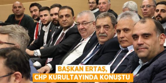 BAŞKAN ERTAŞ, CHP KURULTAYINDA KONUŞTU
