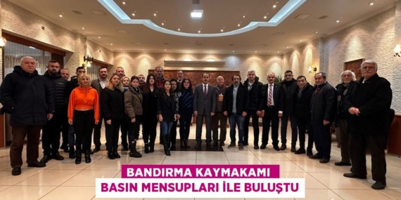 BANDIRMA KAYMAKAMI  BASIN MENSUPLARI İLE BULUŞTU