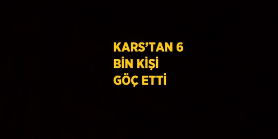 KARS’TAN 6 BİN KİŞİ GÖÇ ETTİ