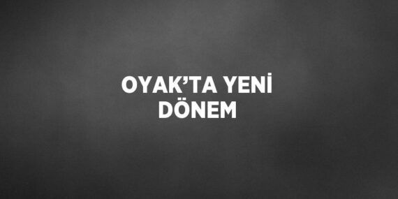 OYAK’TA YENİ DÖNEM