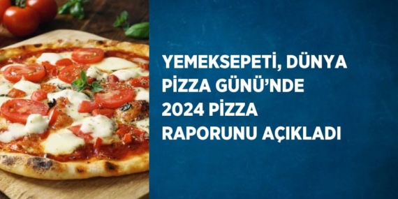 YEMEKSEPETİ, DÜNYA PİZZA GÜNÜ’NDE 2024 PİZZA RAPORUNU AÇIKLADI