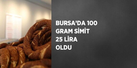 BURSA’DA 100 GRAM SİMİT 25 LİRA OLDU