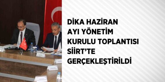 DİKA HAZİRAN AYI YÖNETİM KURULU TOPLANTISI SİİRT’TE GERÇEKLEŞTİRİLDİ