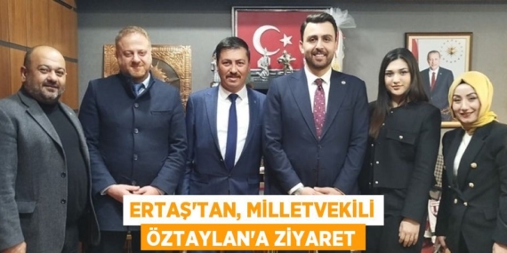 ERTAŞ’TAN, MİLLETVEKİLİ ÖZTAYLAN’A ZİYARET