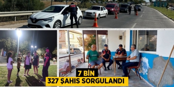 7 BİN 327 ŞAHIS SORGULANDI