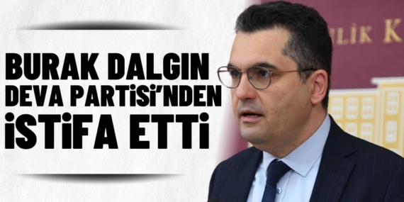 BURAK DALGIN  DEVA PARTİSİ’NDEN  İSTİFA ETTİ