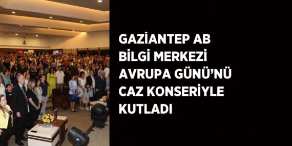 GAZİANTEP AB BİLGİ MERKEZİ AVRUPA GÜNÜ’NÜ CAZ KONSERİYLE KUTLADI