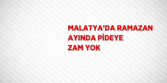 MALATYA’DA RAMAZAN AYINDA PİDEYE ZAM YOK