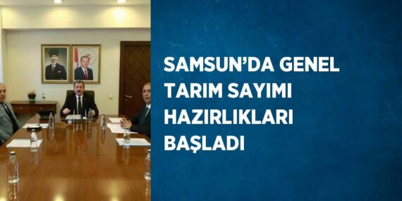 SAMSUN’DA GENEL TARIM SAYIMI HAZIRLIKLARI BAŞLADI