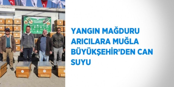 YANGIN MAĞDURU ARICILARA MUĞLA BÜYÜKŞEHİR’DEN CAN SUYU