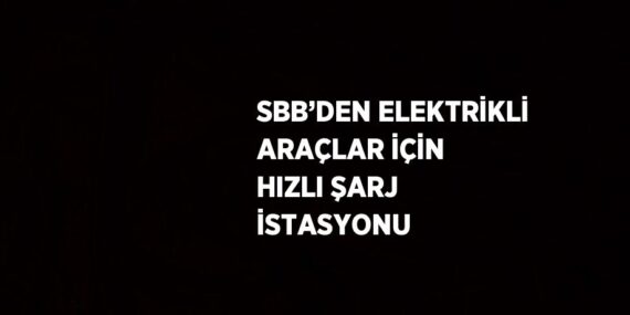 SBB’DEN ELEKTRİKLİ ARAÇLAR İÇİN HIZLI ŞARJ İSTASYONU