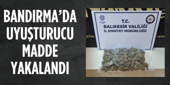 BANDIRMA’DA UYUŞTURUCU MADDE YAKALANDI