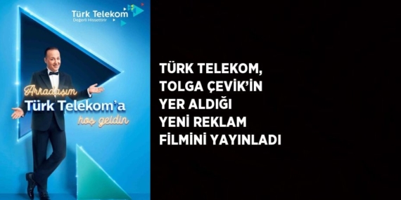 TÜRK TELEKOM, TOLGA ÇEVİK’İN YER ALDIĞI YENİ REKLAM FİLMİNİ YAYINLADI