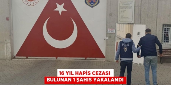 16 YIL HAPİS CEZASI BULUNAN 1 ŞAHIS YAKALANDI