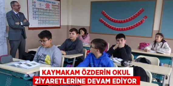 KAYMAKAM ÖZDERİN OKUL ZİYARETLERİNE DEVAM EDİYOR