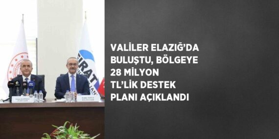 VALİLER ELAZIĞ’DA BULUŞTU, BÖLGEYE 28 MİLYON TL’LİK DESTEK PLANI AÇIKLANDI