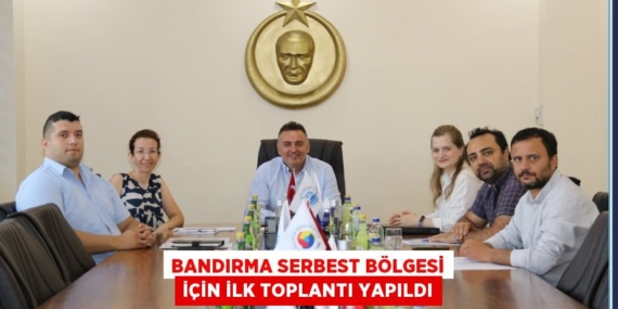 BANDIRMA SERBEST BÖLGESİ İÇİN İLK TOPLANTI YAPILDI