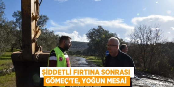 ŞİDDETLİ FIRTINA SONRASI GÖMEÇ’TE, YOĞUN MESAİ