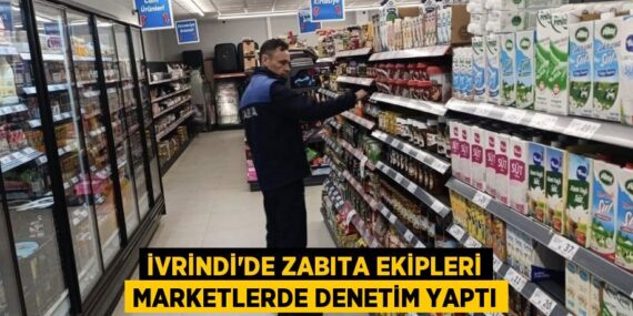 İVRİNDİ’DE ZABITA EKİPLERİ MARKETLERDE DENETİM YAPTI